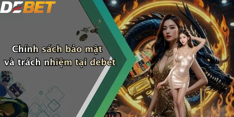 Giới thiệu DEBET chính sách bảo mật và trách nhiệm
