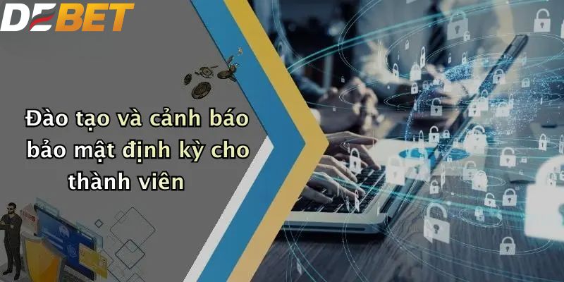 Đào tạo và cảnh báo bảo mật định kỳ cho thành viên