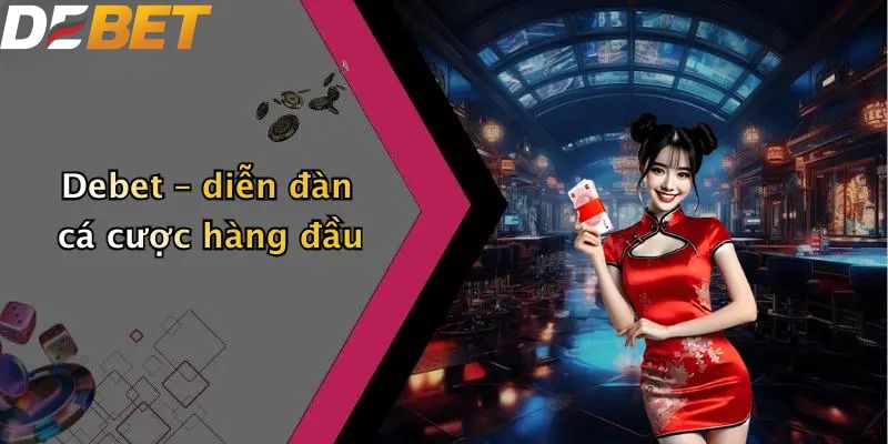 DEBET – diễn đàn cá cược hàng đầu