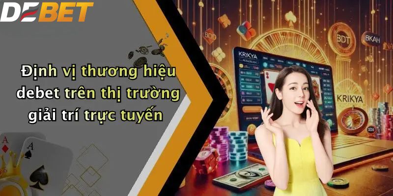 Giới thiệu DEBET - Định vị thương hiệu trên thị trường giải trí trực tuyến