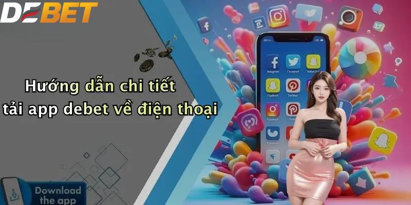 Hướng dẫn chi tiết tải app DEBET về điện thoại