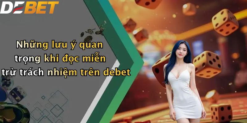 Những lưu ý quan trọng khi đọc miễn trừ trách nhiệm trên debet