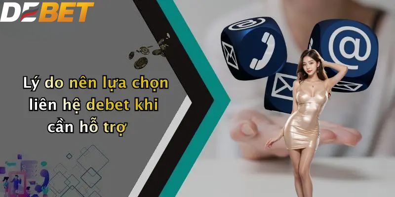 Lý do nên lựa chọn liên hệ DEBET khi cần hỗ trợ?