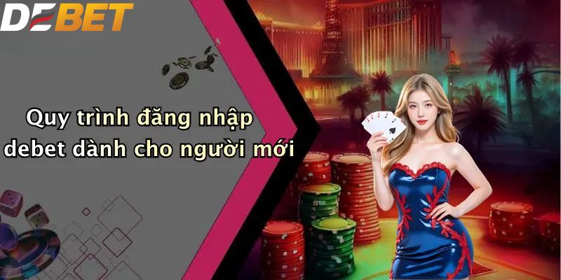 Quy trình đăng nhập DEBET dành cho người mới