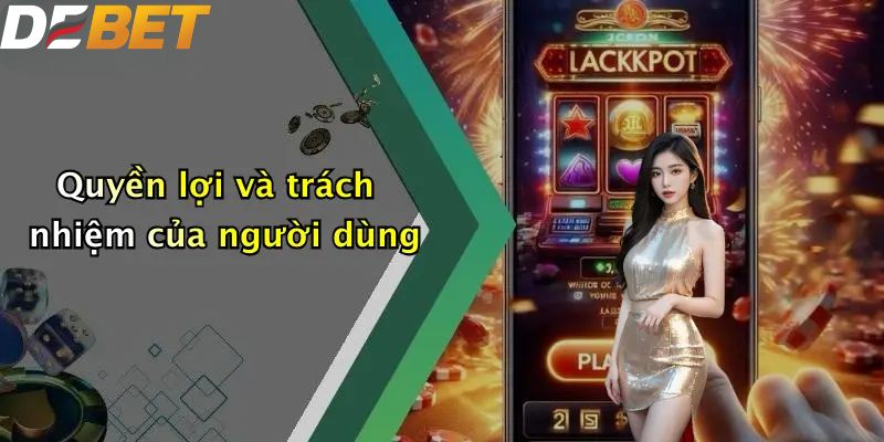 Quyền lợi và trách nhiệm của người dùng với chính sách bảo mật