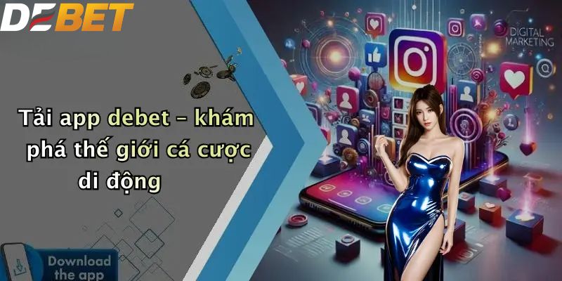 Tải app DEBET – khám phá thế giới cá cược di động