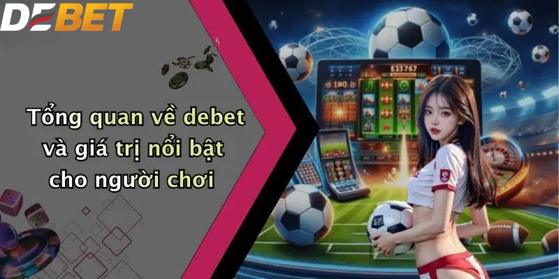 Tổng quan về debet và giá trị nổi bật cho người chơi