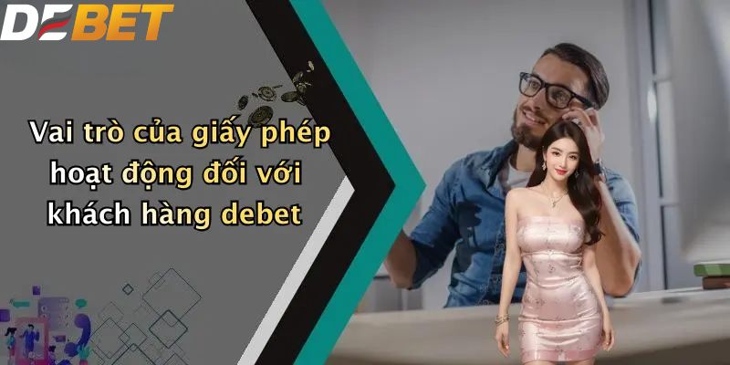Vai trò của giấy phép hoạt động đối với khách hàng debet
