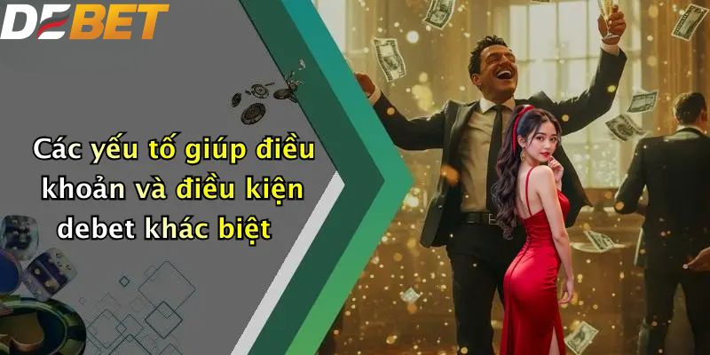 Các yếu tố giúp điều khoản và điều kiện debet khác biệt